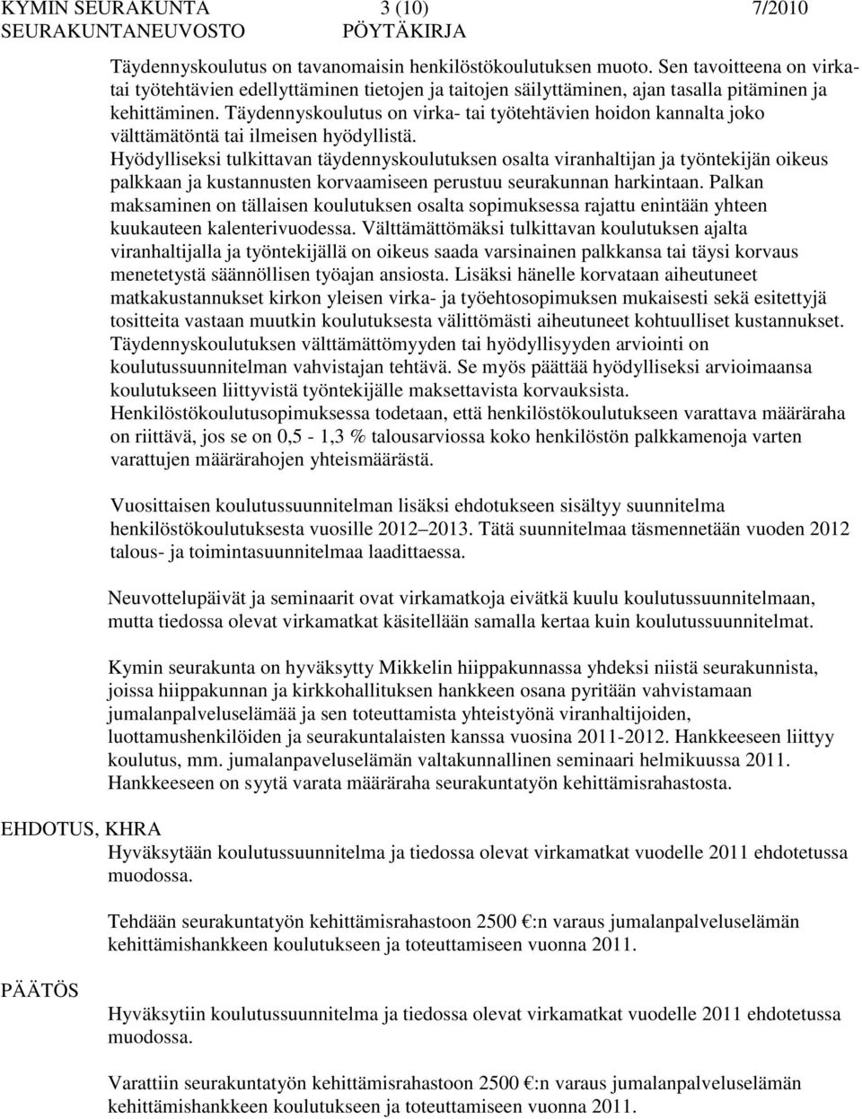 Täydennyskoulutus on virka- tai työtehtävien hoidon kannalta joko välttämätöntä tai ilmeisen hyödyllistä.