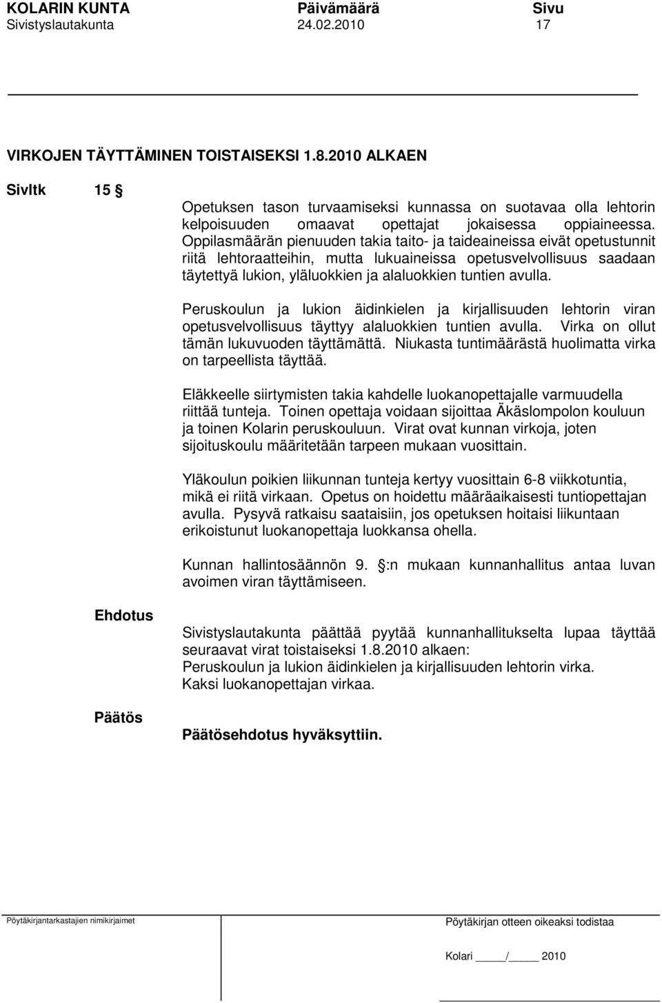 Oppilasmäärän pienuuden takia taito- ja taideaineissa eivät opetustunnit riitä lehtoraatteihin, mutta lukuaineissa opetusvelvollisuus saadaan täytettyä lukion, yläluokkien ja alaluokkien tuntien