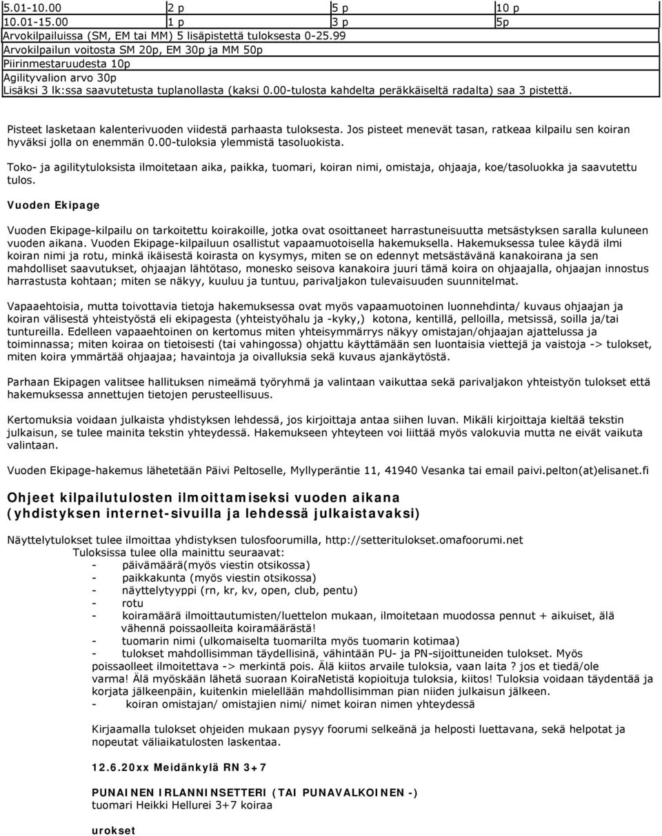 00-tulosta kahdelta peräkkäiseltä radalta) saa 3 pistettä. Pisteet lasketaan kalenterivuoden viidestä parhaasta tuloksesta.