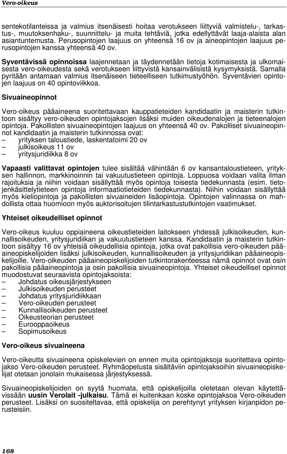 Syventävissä opinnoissa laajennetaan ja täydennetään tietoja kotimaisesta ja ulkomaisesta vero-oikeudesta sekä verotukseen liittyvistä kansainvälisistä kysymyksistä.