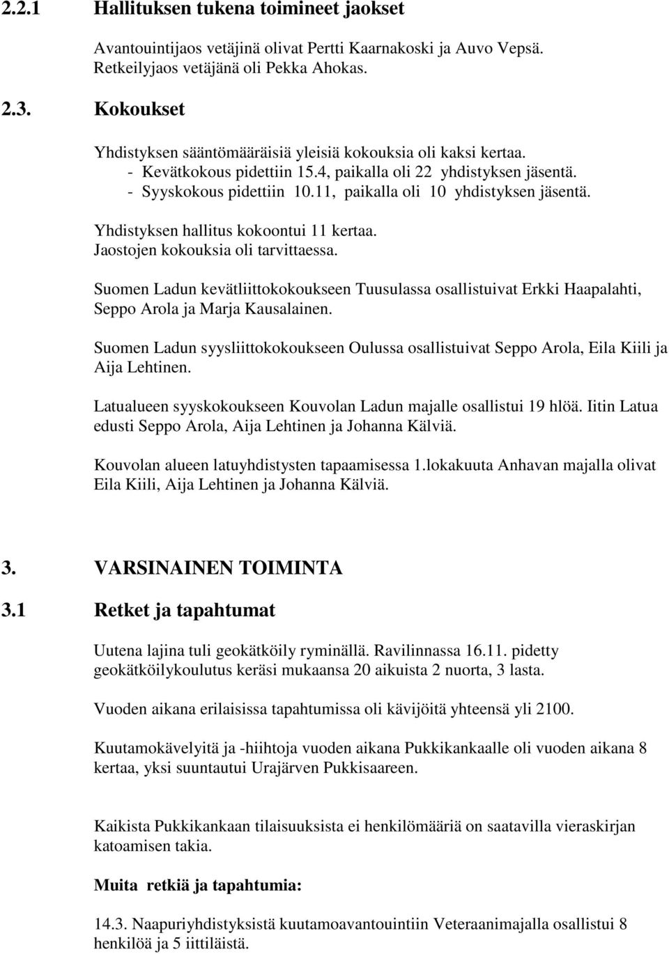 11, paikalla oli 10 yhdistyksen jäsentä. Yhdistyksen hallitus kokoontui 11 kertaa. Jaostojen kokouksia oli tarvittaessa.