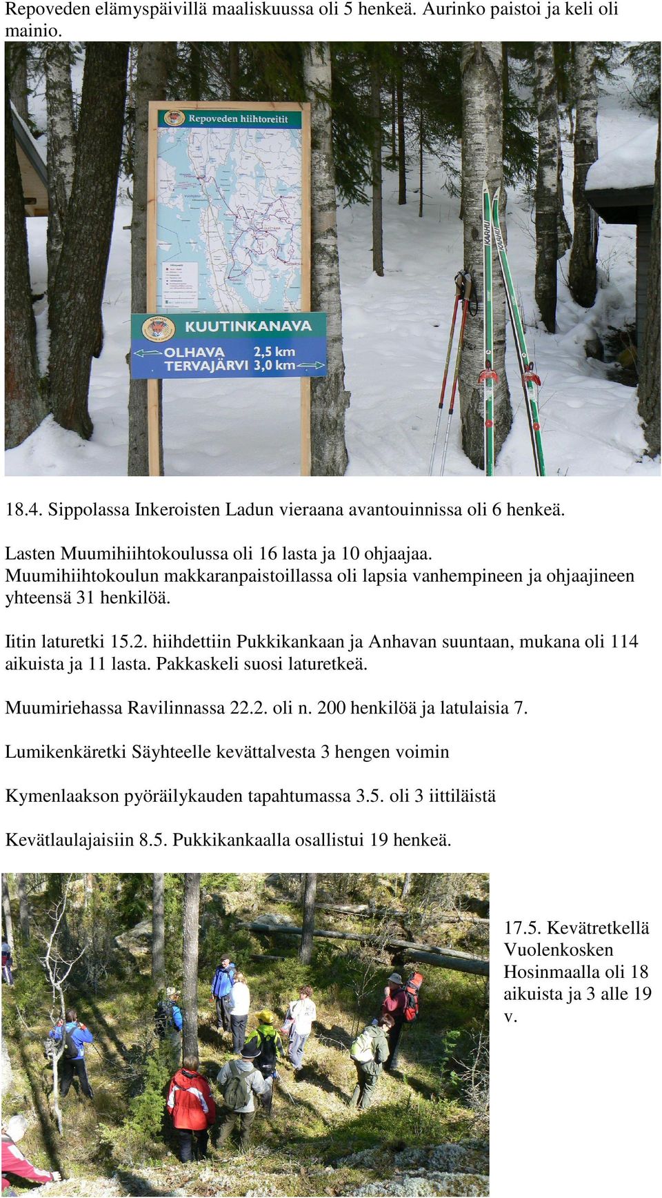 hiihdettiin Pukkikankaan ja Anhavan suuntaan, mukana oli 114 aikuista ja 11 lasta. Pakkaskeli suosi laturetkeä. Muumiriehassa Ravilinnassa 22.2. oli n. 200 henkilöä ja latulaisia 7.