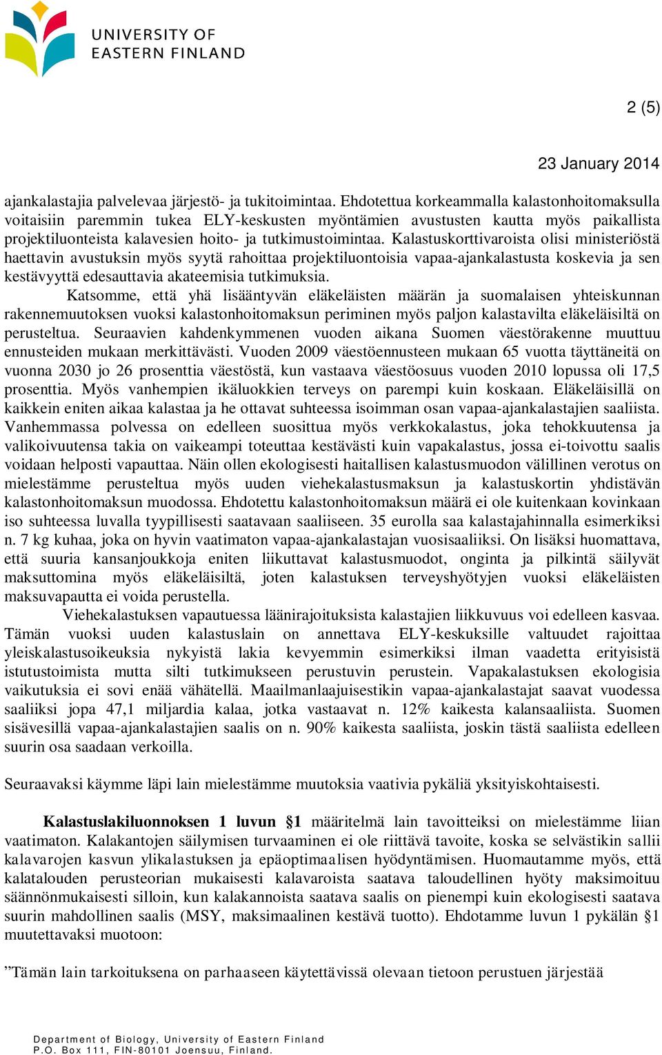 Kalastuskorttivaroista olisi ministeriöstä haettavin avustuksin myös syytä rahoittaa projektiluontoisia vapaa-ajankalastusta koskevia ja sen kestävyyttä edesauttavia akateemisia tutkimuksia.