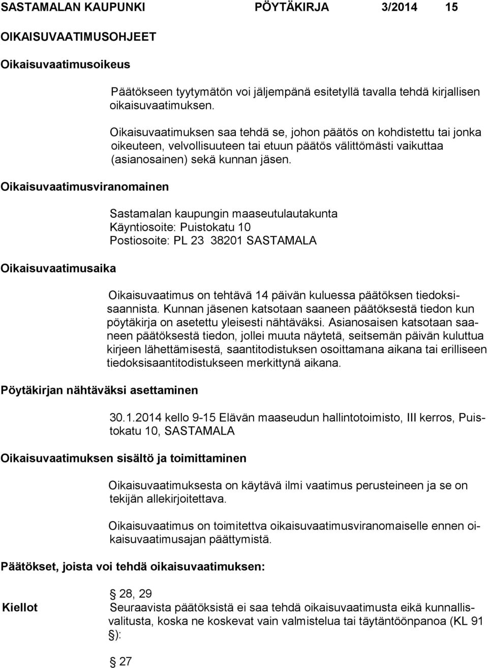 Oikaisuvaatimuksen saa tehdä se, johon päätös on kohdistettu tai jon ka oikeu teen, velvollisuuteen tai etuun päätös välittömästi vaikuttaa (asianosainen) sekä kunnan jäsen.