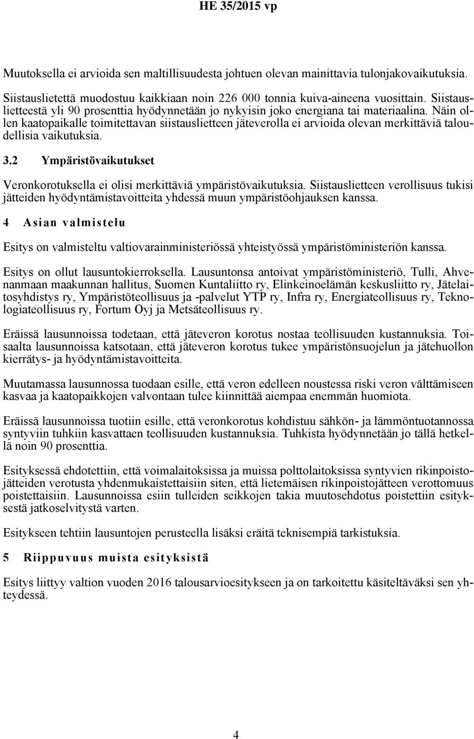 Näin ollen kaatopaikalle toimitettavan siistauslietteen jäteverolla ei arvioida olevan merkittäviä taloudellisia vaikutuksia. 3.