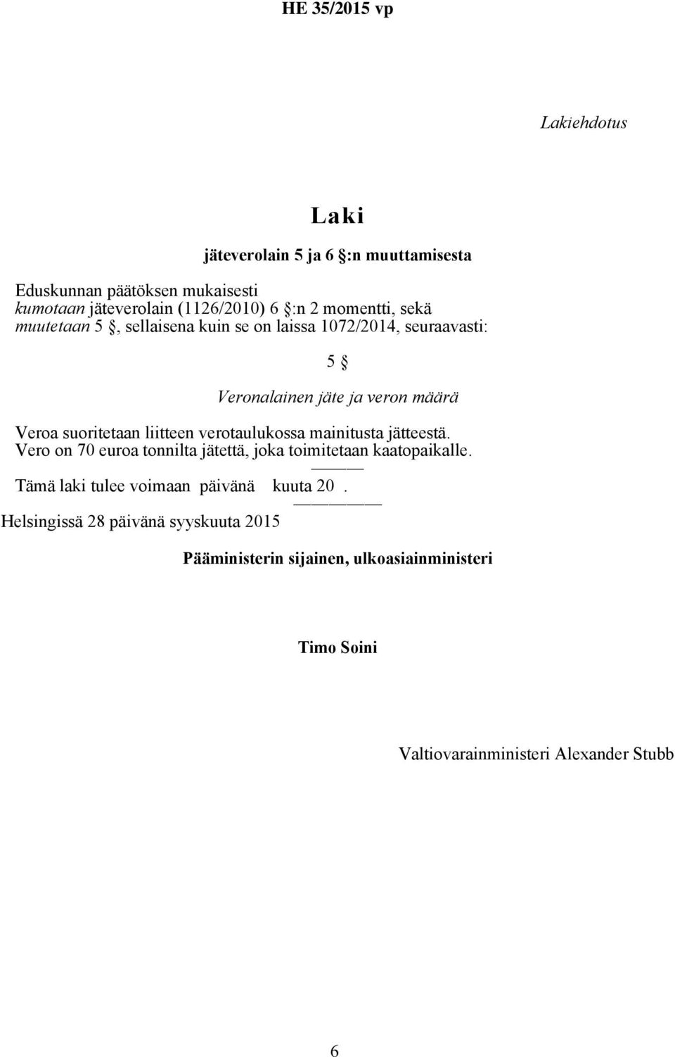 verotaulukossa mainitusta jätteestä. Vero on 70 euroa tonnilta jätettä, joka toimitetaan kaatopaikalle.