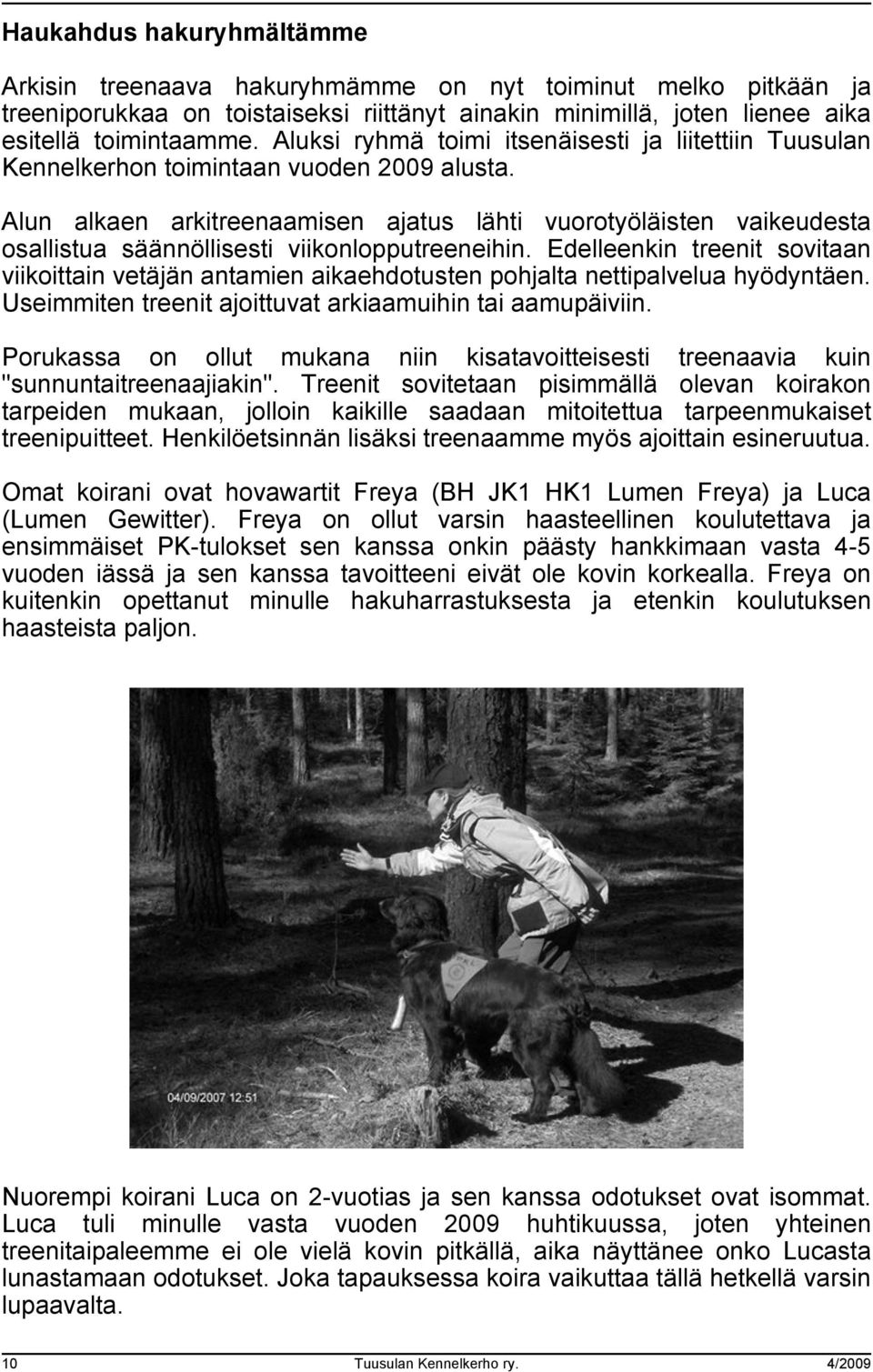 Alun alkaen arkitreenaamisen ajatus lähti vuorotyöläisten vaikeudesta osallistua säännöllisesti viikonlopputreeneihin.