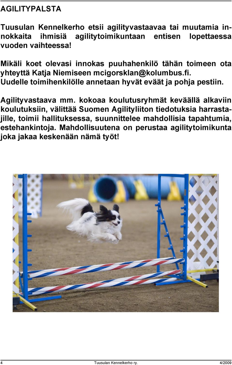 Uudelle toimihenkilölle annetaan hyvät eväät ja pohja pestiin. Agilityvastaava mm.