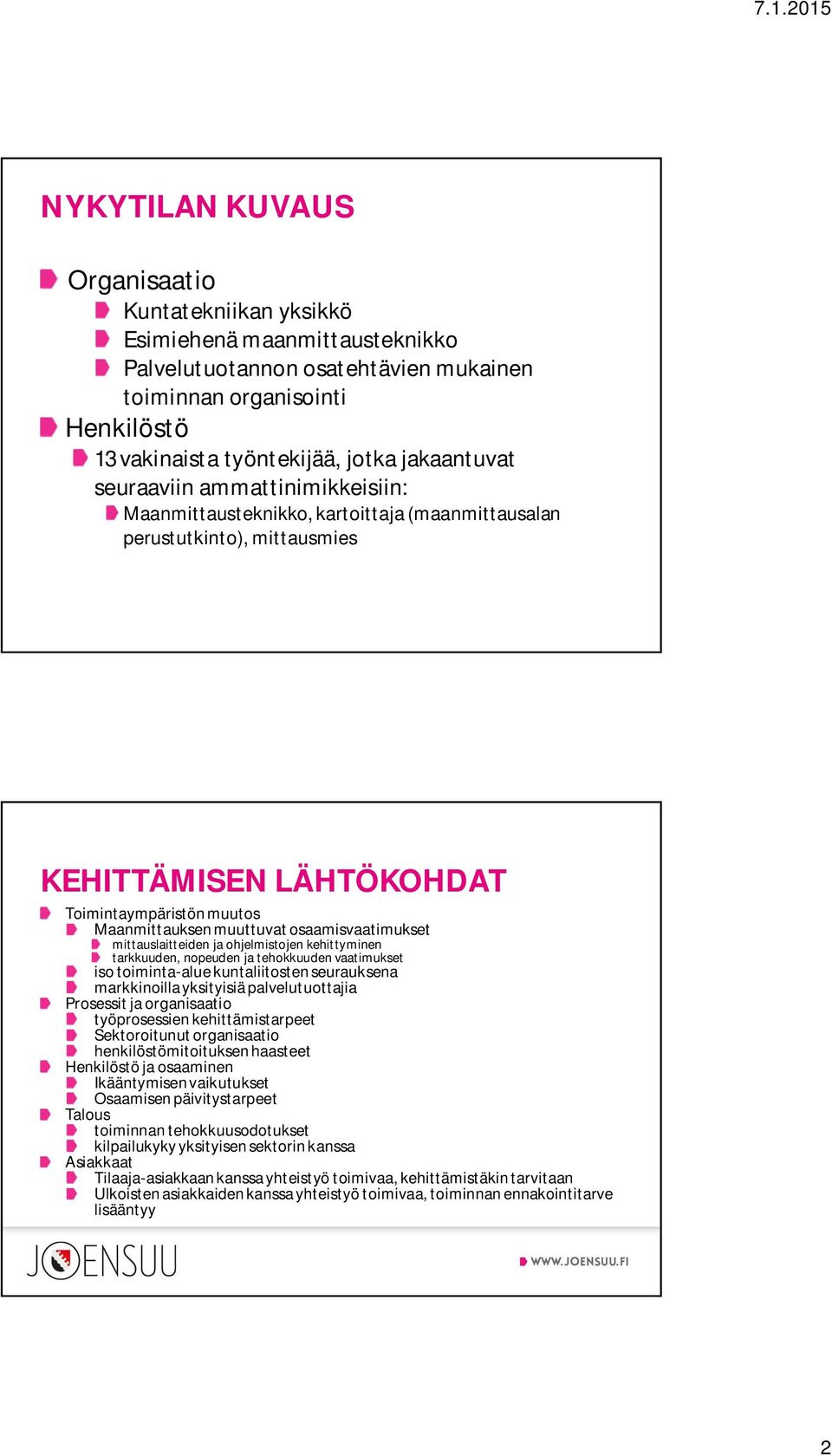 osaamisvaatimukset mittauslaitteiden ja ohjelmistojen kehittyminen tarkkuuden, nopeuden ja tehokkuuden vaatimukset iso toiminta-alue kuntaliitosten seurauksena markkinoilla yksityisiä