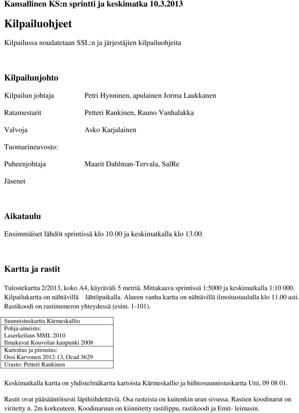 Rauno Vanhalakka Asko Karjalainen Tuomarineuvosto: Puheenjohtaja Maarit Dahlman-Tervala, SalRe Jäsenet Aikataulu Ensimmäiset lähdöt sprintissä klo 10.00 ja keskimatkalla klo 13.