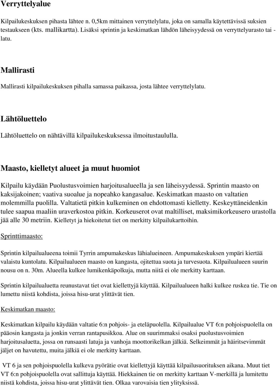 Lähtöluettelo Lähtöluettelo on nähtävillä kilpailukeskuksessa ilmoitustaululla. Maasto, kielletyt alueet ja muut huomiot Kilpailu käydään Puolustusvoimien harjoitusalueella ja sen läheisyydessä.