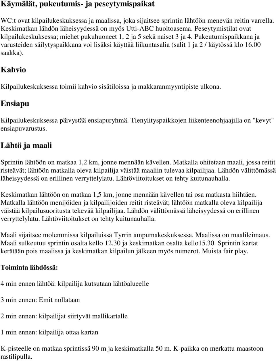 Pukeutumispaikkana ja varusteiden säilytyspaikkana voi lisäksi käyttää liikuntasalia (salit 1 ja 2 / käytössä klo 16.00 saakka).