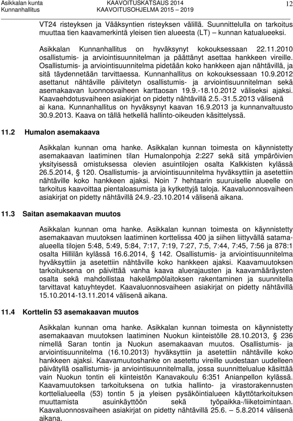Osallistumis- ja arviointisuunnitelma pidetään koko hankkeen ajan nähtävillä, ja sitä täydennetään tarvittaessa. Kunnanhallitus on kokouksessaan 10.9.