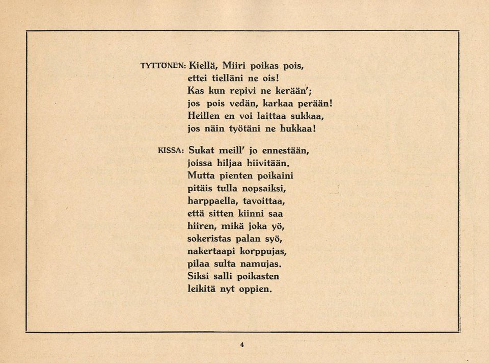 Heilien en voi laittaa sukkaa, jos näin työtäni ne hukkaa! KISSA: Sukat meiir jo ennestään, joissa hiljaa hiivitään.