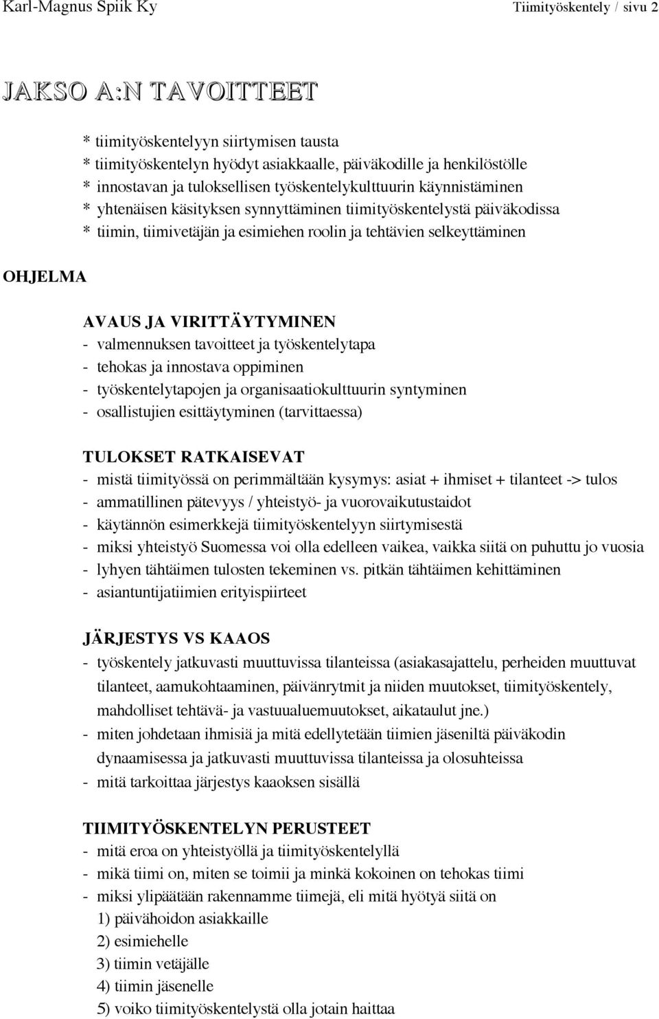 AVAUS JA VIRITTÄYTYMINEN - valmennuksen tavoitteet ja työskentelytapa - tehokas ja innostava oppiminen - työskentelytapojen ja organisaatiokulttuurin syntyminen - osallistujien esittäytyminen