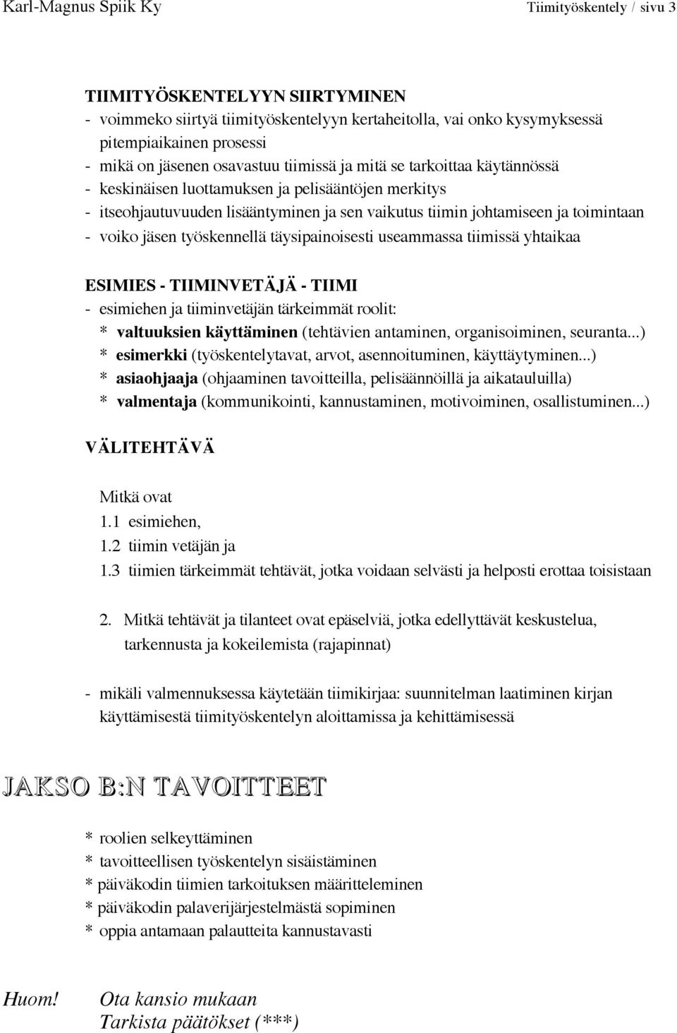 jäsen työskennellä täysipainoisesti useammassa tiimissä yhtaikaa ESIMIES - TIIMINVETÄJÄ - TIIMI - esimiehen ja tiiminvetäjän tärkeimmät roolit: * valtuuksien käyttäminen (tehtävien antaminen,