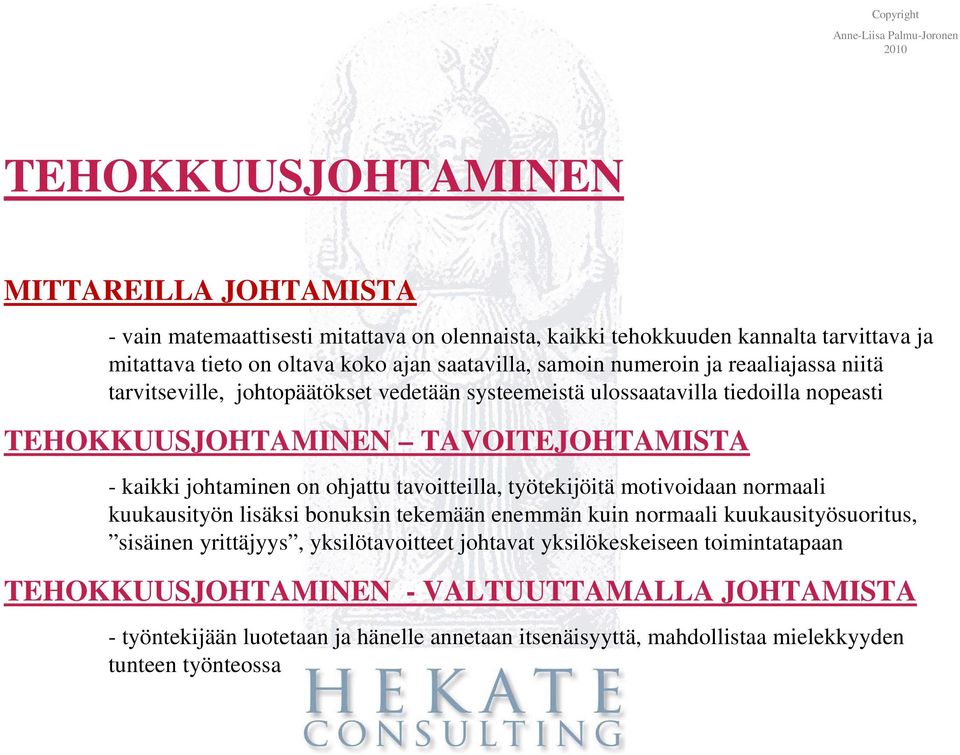 on ohjattu tavoitteilla, työtekijöitä motivoidaan normaali kuukausityön lisäksi bonuksin tekemään enemmän kuin normaali kuukausityösuoritus, sisäinen yrittäjyys, yksilötavoitteet