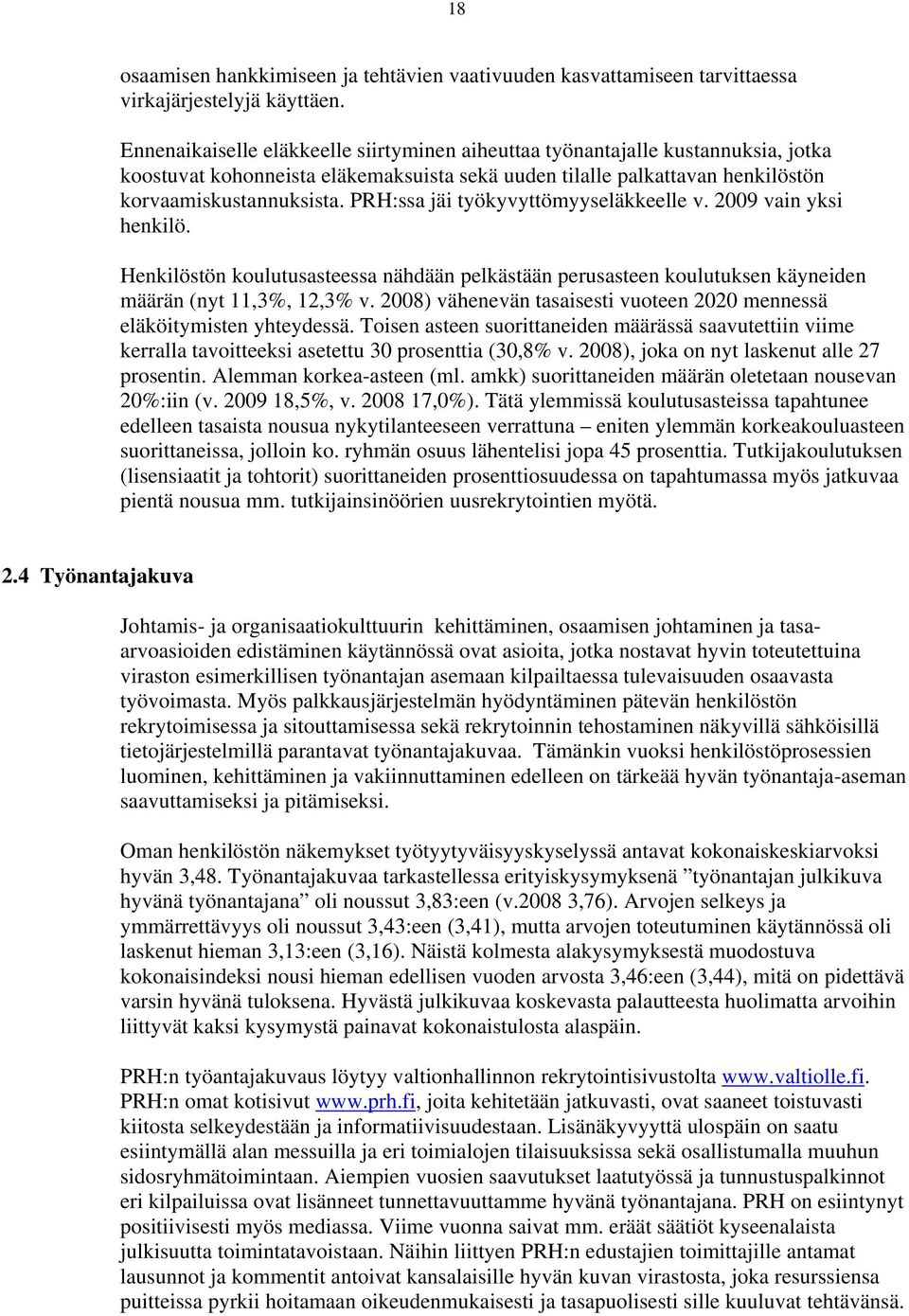 PRH:ssa jäi työkyvyttömyyseläkkeelle v. 2009 vain yksi henkilö. Henkilöstön koulutusasteessa nähdään pelkästään perusasteen koulutuksen käyneiden määrän (nyt 11,3%, 12,3% v.
