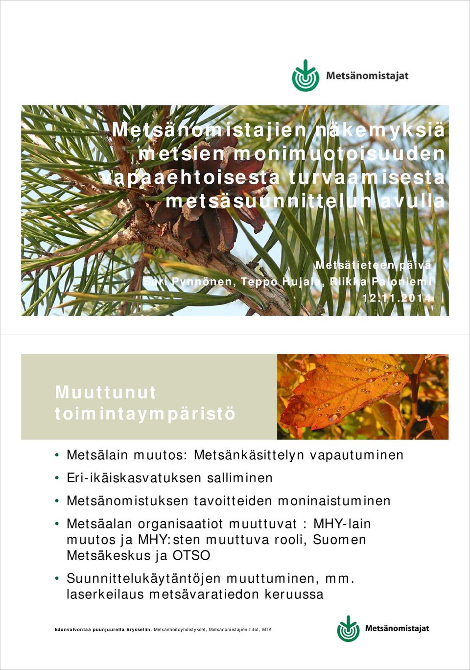 2014 Muuttunut toimintaympäristö 2 Metsälain muutos: Metsänkäsittelyn vapautuminen Eri-ikäiskasvatuksen salliminen