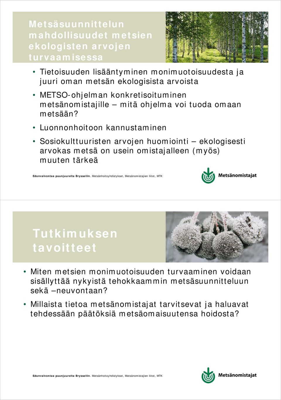 Luonnonhoitoon kannustaminen Sosiokulttuuristen arvojen huomiointi ekologisesti arvokas metsä on usein omistajalleen (myös) muuten tärkeä Tutkimuksen tavoitteet