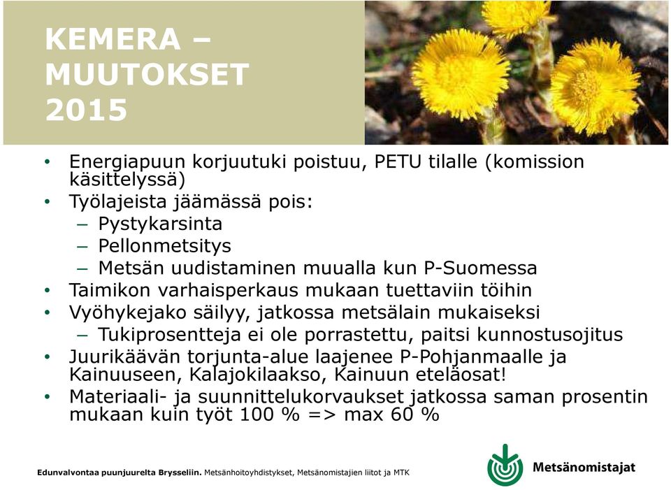 metsälain mukaiseksi Tukiprosentteja ei ole porrastettu, paitsi kunnostusojitus Juurikäävän torjunta-alue laajenee P-Pohjanmaalle ja
