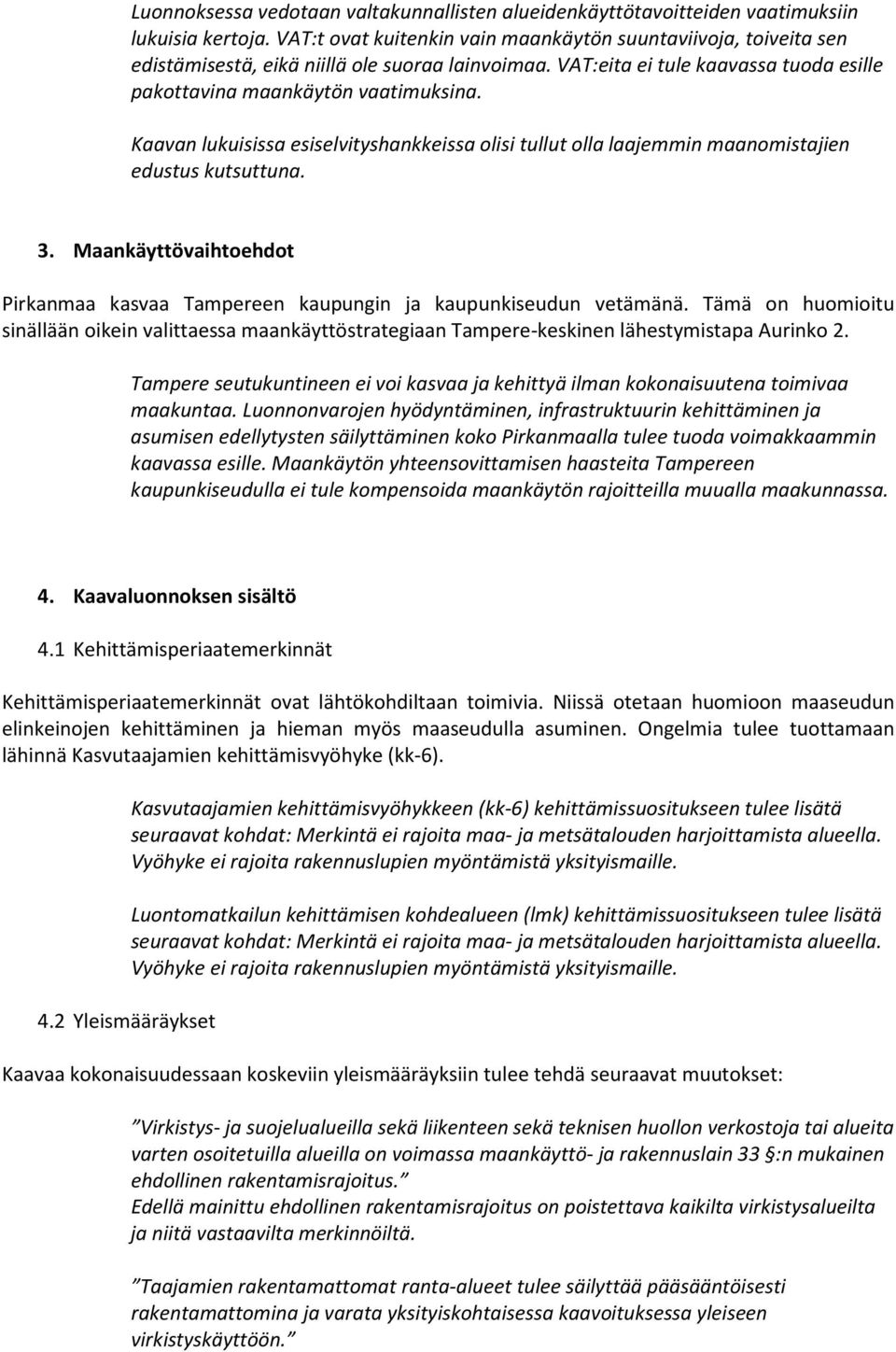 Kaavan lukuisissa esiselvityshankkeissa olisi tullut olla laajemmin maanomistajien edustus kutsuttuna. 3. Maankäyttövaihtoehdot Pirkanmaa kasvaa Tampereen kaupungin ja kaupunkiseudun vetämänä.