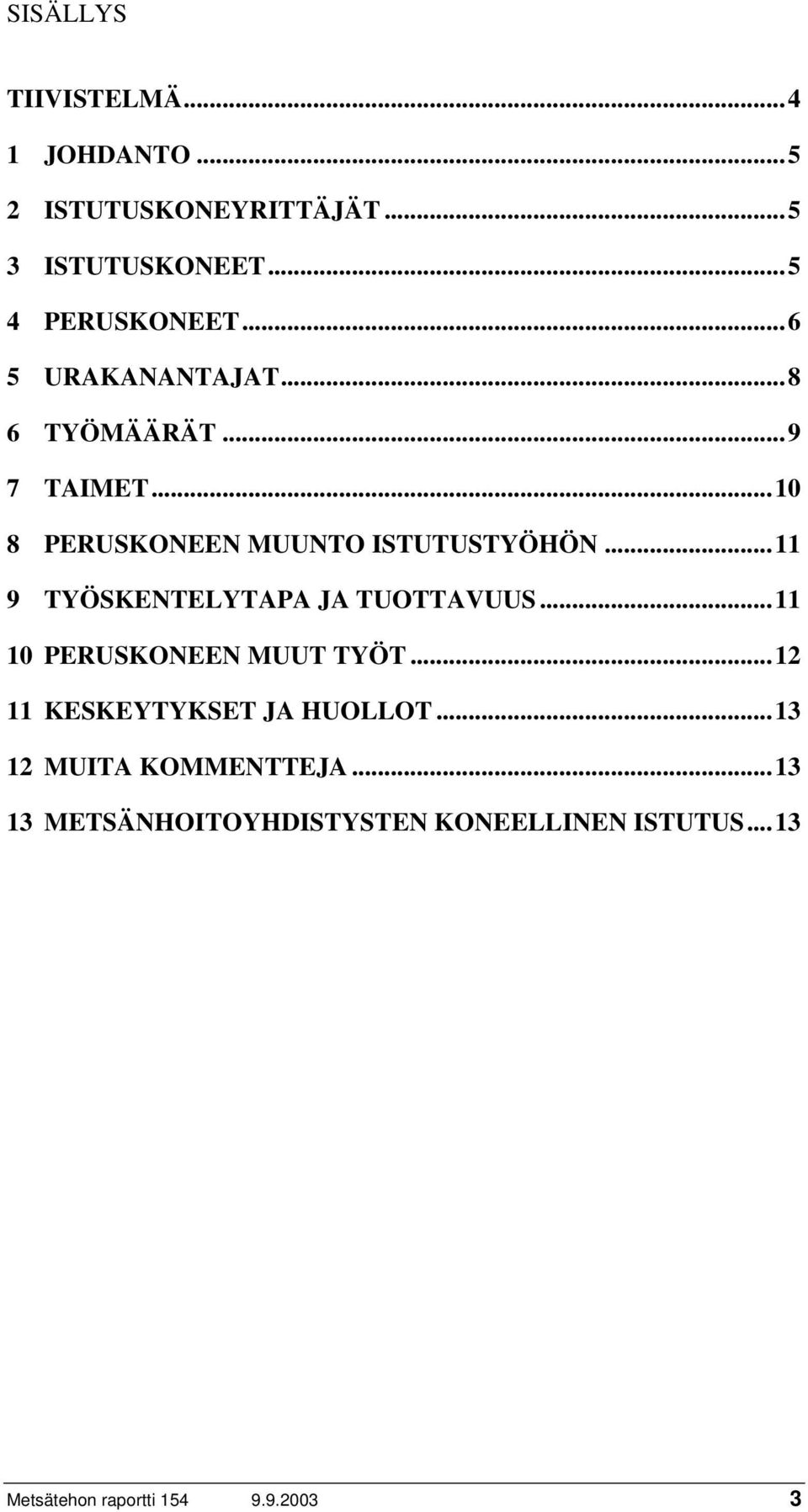 ..11 9 TYÖSKENTELYTAPA JA TUOTTAVUUS...11 10 PERUSKONEEN MUUT TYÖT...12 11 KESKEYTYKSET JA HUOLLOT.