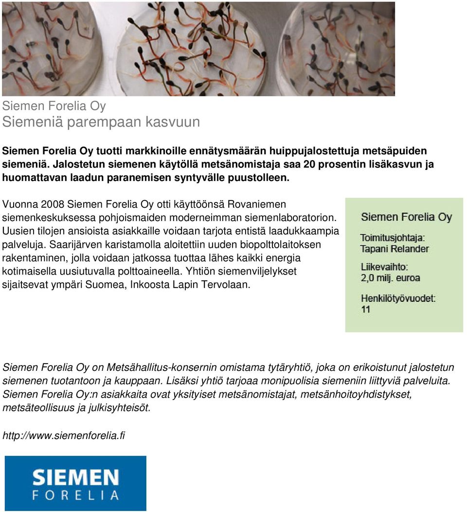 Vuonna 2008 Siemen Forelia Oy otti käyttöönsä Rovaniemen siemenkeskuksessa pohjoismaiden moderneimman siemenlaboratorion.