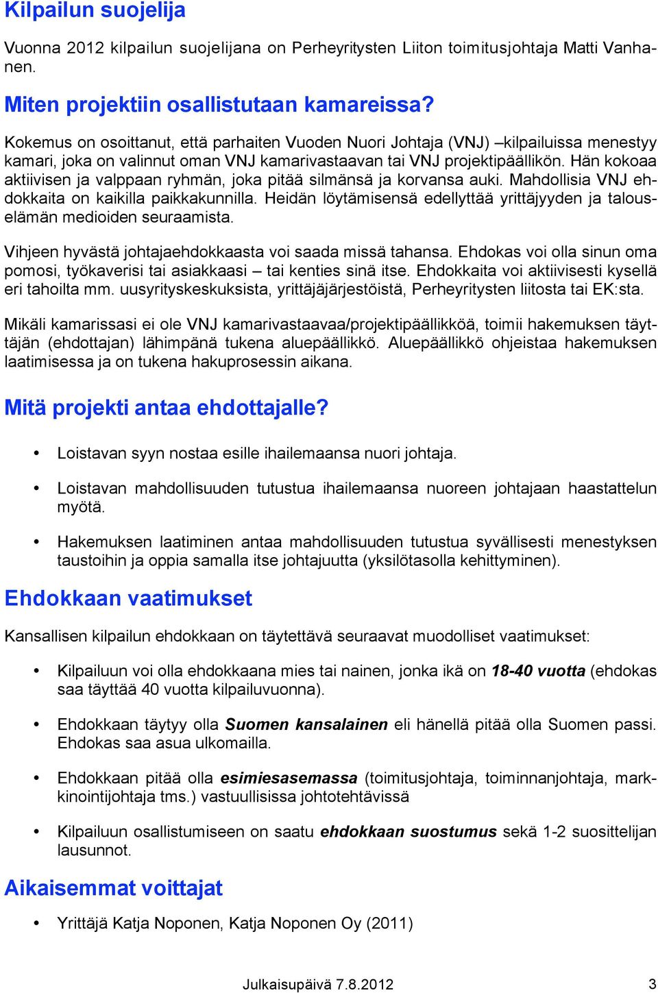 Hän kokoaa aktiivisen ja valppaan ryhmän, joka pitää silmänsä ja korvansa auki. Mahdollisia VNJ ehdokkaita on kaikilla paikkakunnilla.