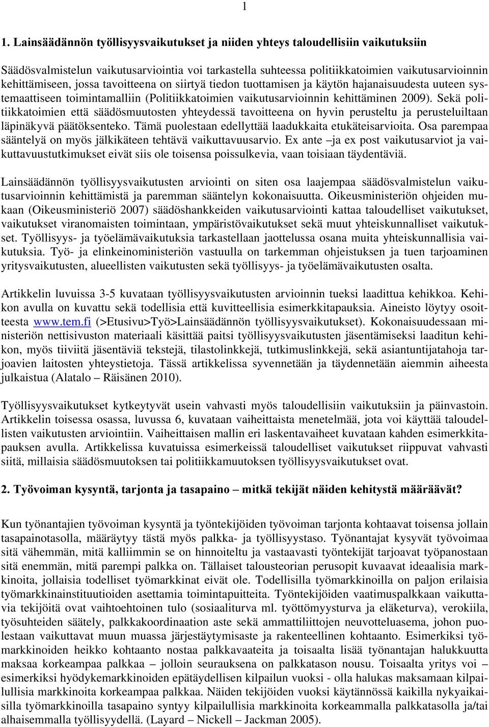 Sekä politiikkatoimien että säädösmuutosten yhteydessä tavoitteena on hyvin perusteltu ja perusteluiltaan läpinäkyvä päätöksenteko. Tämä puolestaan edellyttää laadukkaita etukäteisarvioita.