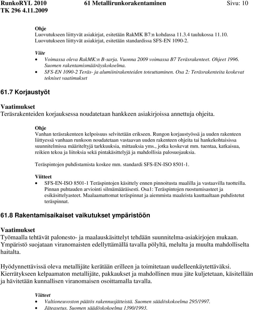tekniset vaatimukset Teräsrakenteiden korjauksessa noudatetaan hankkeen asiakirjoissa annettuja ohjeita. Vanhan teräsrakenteen kelpoisuus selvitetään erikseen.