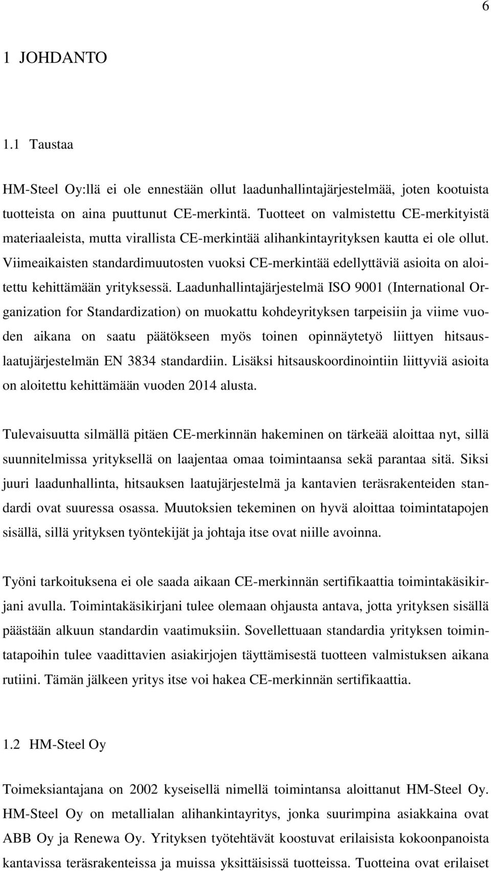 Viimeaikaisten standardimuutosten vuoksi CE-merkintää edellyttäviä asioita on aloitettu kehittämään yrityksessä.