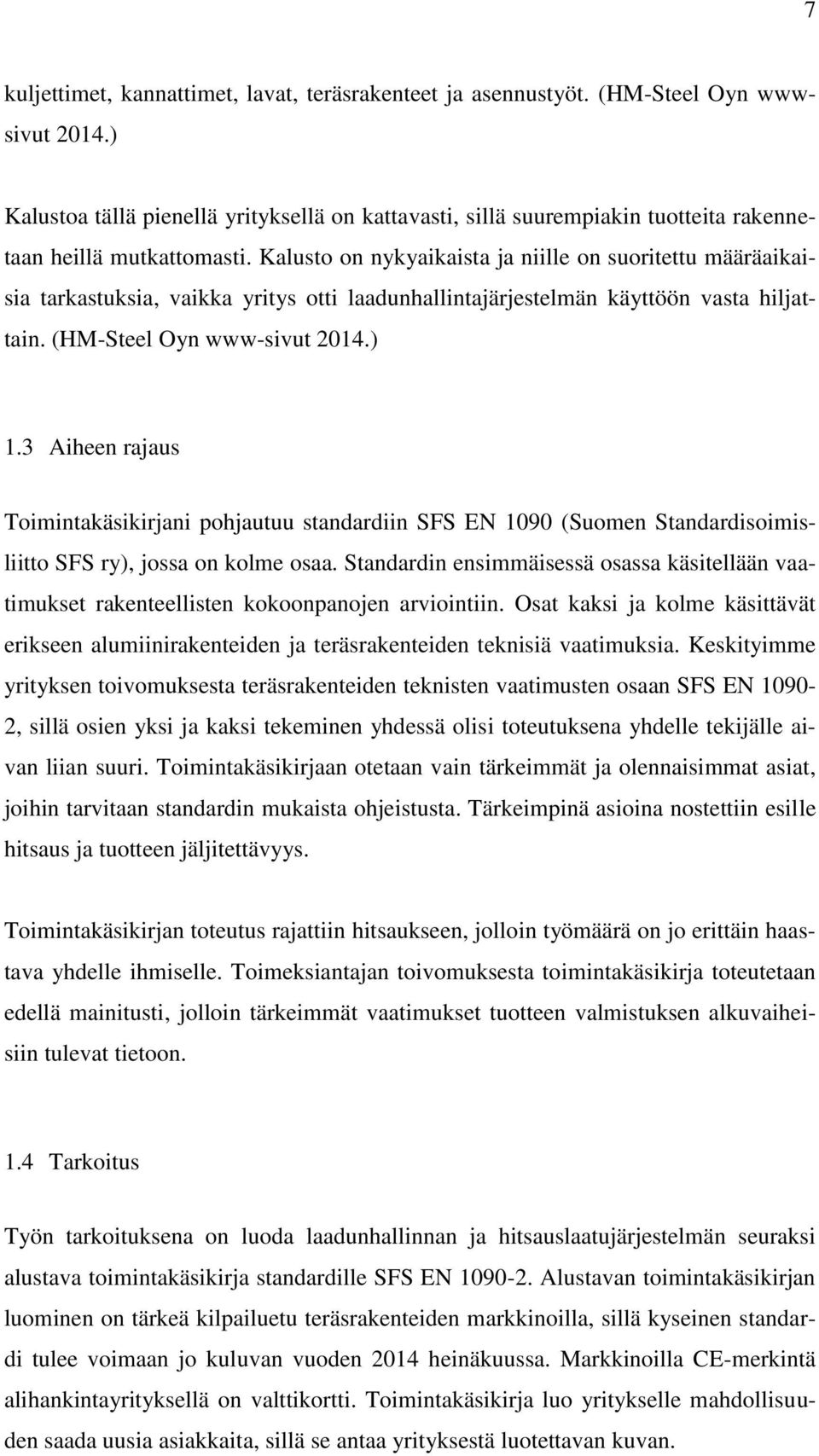 Kalusto on nykyaikaista ja niille on suoritettu määräaikaisia tarkastuksia, vaikka yritys otti laadunhallintajärjestelmän käyttöön vasta hiljattain. (HM-Steel Oyn www-sivut 2014.) 1.