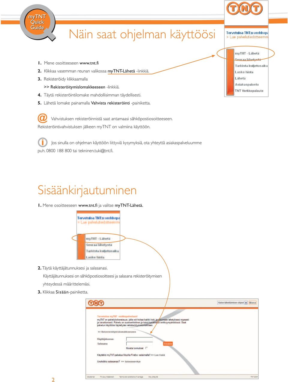 Rekisteröintivahvistuksen jälkeen mytnt on valmiina käyttöön. Jos sinulla on ohjelman käyttöön liittyviä kysymyksiä, ota yhteyttä asiakaspalveluumme puh. 0800 188 800 tai tekninen.tuki@tnt.fi.