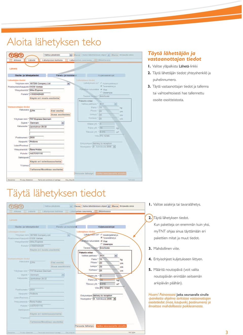 1. Valitse asiakirja tai tavaralähetys. 2. Täytä lähetyksen tiedot. Kun paketteja on enemmän kuin yksi, mytnt ohjaa sinua täyttämään eri pakettien mitat ja muut tiedot. 3. Mahdollinen viite. 4.