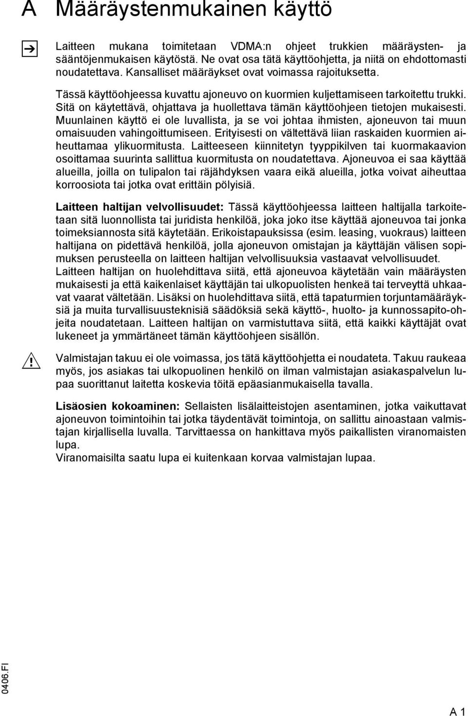 Sitä on käytettävä, ohjattava ja huollettava tämän käyttöohjeen tietojen mukaisesti. Muunlainen käyttö ei ole luvallista, ja se voi johtaa ihmisten, ajoneuvon tai muun omaisuuden vahingoittumiseen.