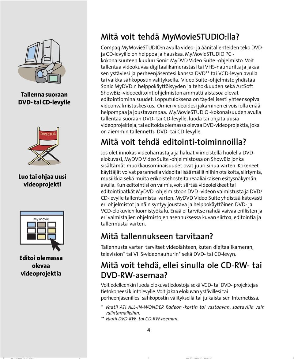 Voit tallentaa videokuvaa digitaalikamerastasi tai VHS-nauhurilta ja jakaa sen ystäviesi ja perheenjäsentesi kanssa DVD** tai VCD-levyn avulla tai vaikka sähköpostin välityksellä.