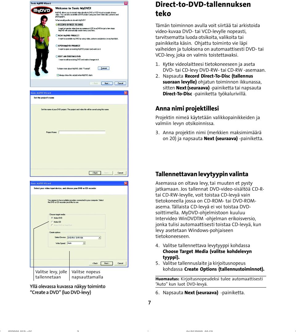 Kytke videolaitteesi tietokoneeseen ja aseta DVD- tai CD-levy DVD-RW- tai CD-RW -asemaan. 2.