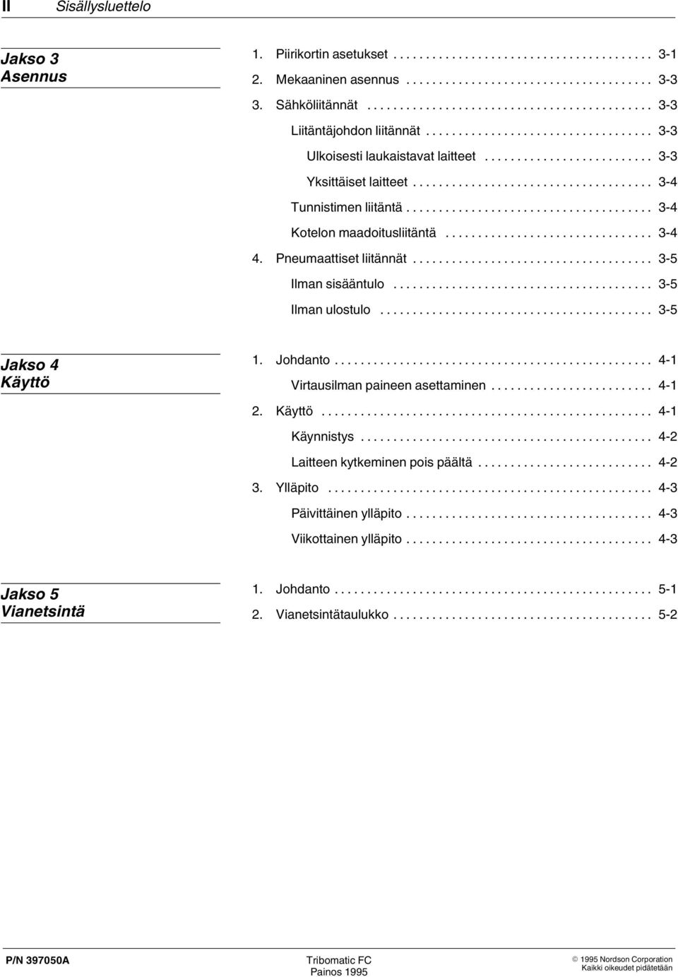 .. 3 5 Ilman sisääntulo... 3 5 Ilman ulostulo... 3 5 Jakso 4 Käyttö 1. Johdanto... 4 1 Virtausilman paineen asettaminen... 4 1 2. Käyttö... 4 1 Käynnistys.