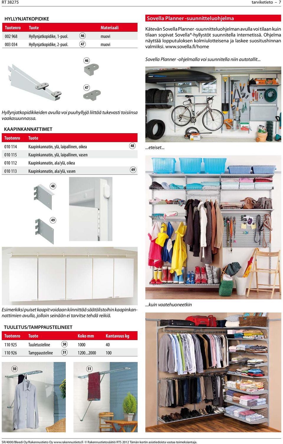 Ohjelma näyttää lopputuloksen kolmiulotteisena ja laskee suositushinnan valmiiksi. www.sovella.fi/home Sovella Planner -ohjelmalla voi suunnitella niin autotallit.