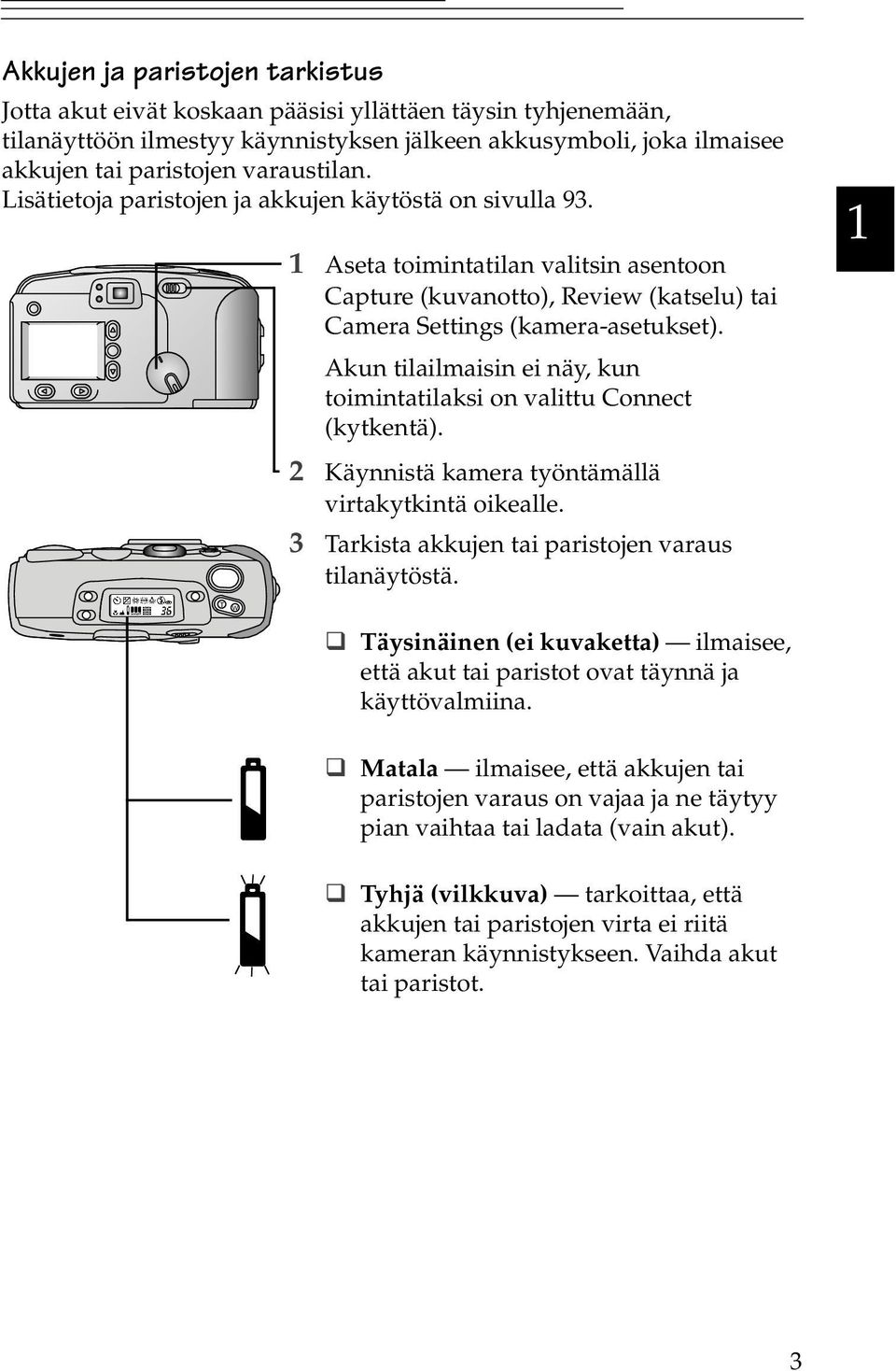Akun tilailmaisin ei näy, kun toimintatilaksi on valittu Connect (kytkentä). 2 Käynnistä kamera työntämällä virtakytkintä oikealle. 3 Tarkista akkujen tai paristojen varaus tilanäytöstä.