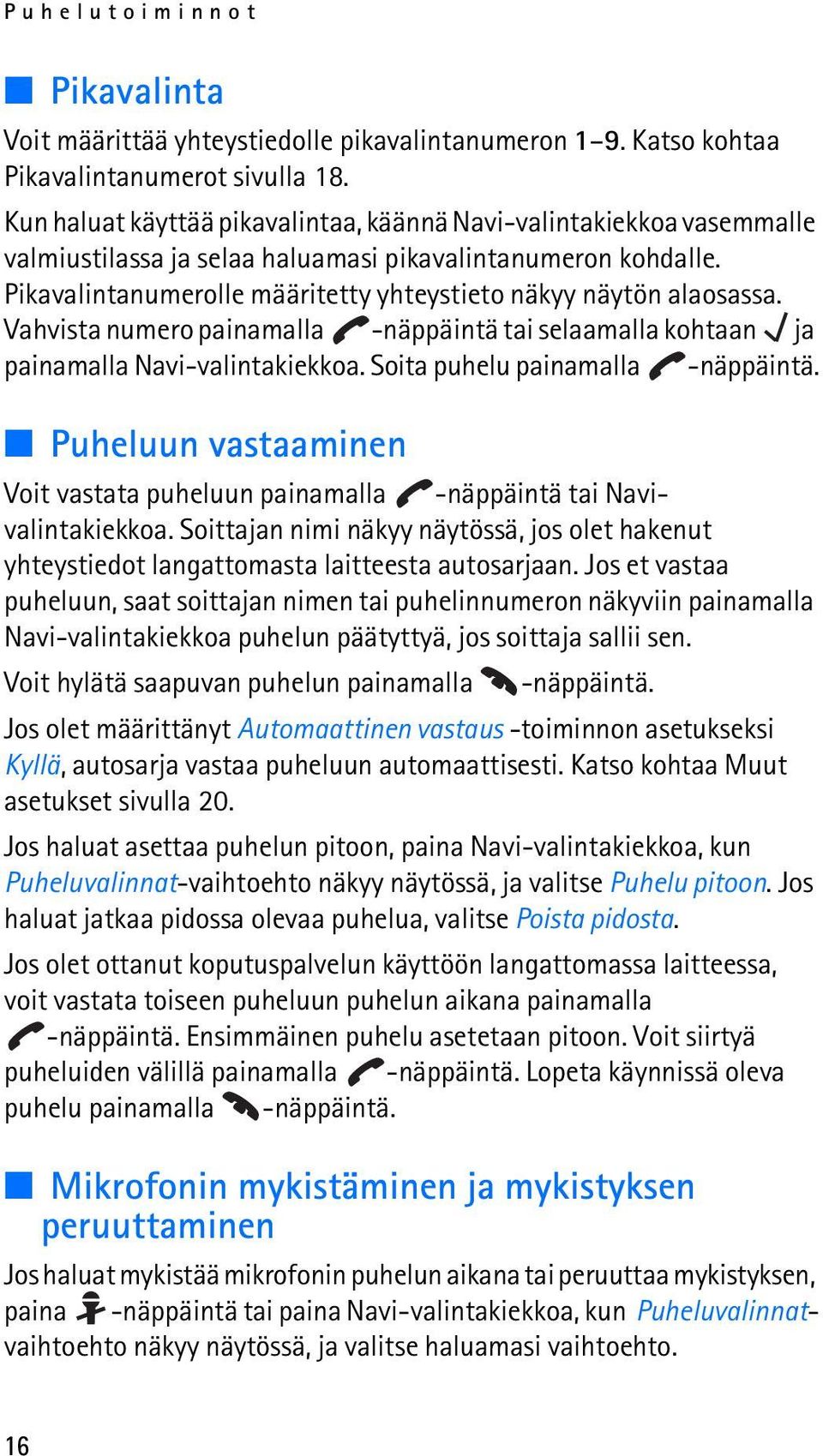 Pikavalintanumerolle määritetty yhteystieto näkyy näytön alaosassa. Vahvista numero painamalla -näppäintä tai selaamalla kohtaan ja painamalla Navi-valintakiekkoa. Soita puhelu painamalla -näppäintä.