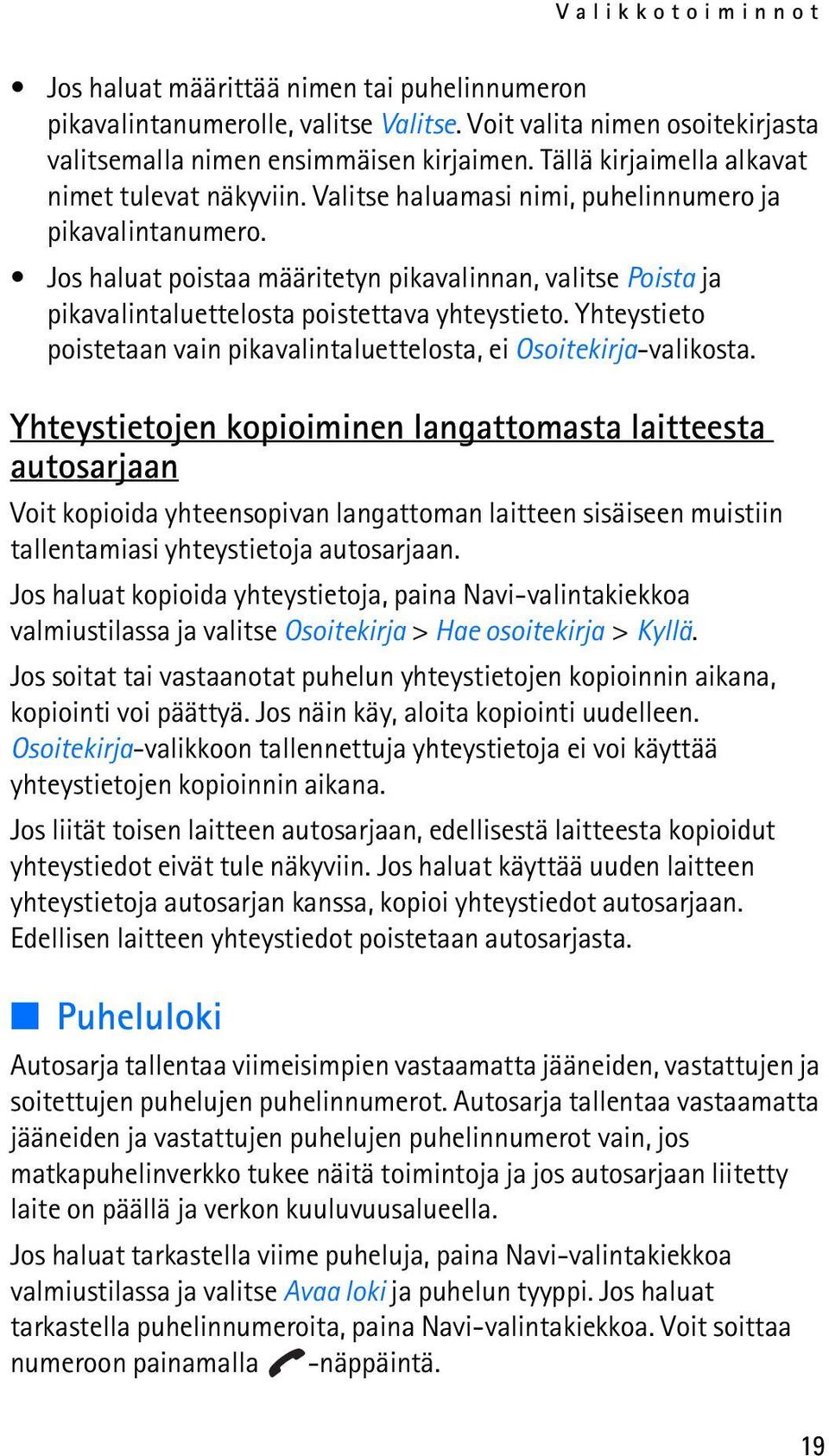 Jos haluat poistaa määritetyn pikavalinnan, valitse Poista ja pikavalintaluettelosta poistettava yhteystieto. Yhteystieto poistetaan vain pikavalintaluettelosta, ei Osoitekirja-valikosta.