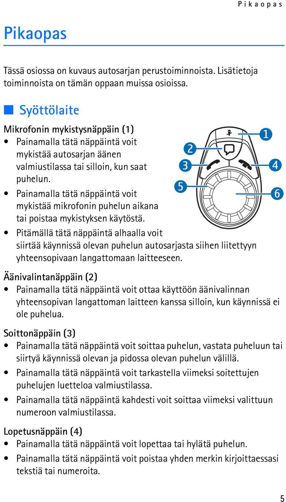 Painamalla tätä näppäintä voit mykistää mikrofonin puhelun aikana tai poistaa mykistyksen käytöstä.