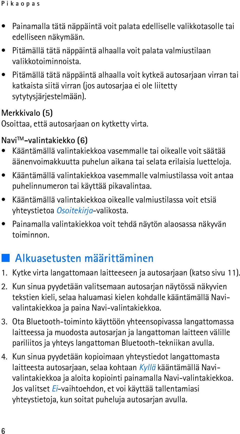 Merkkivalo (5) Osoittaa, että autosarjaan on kytketty virta.