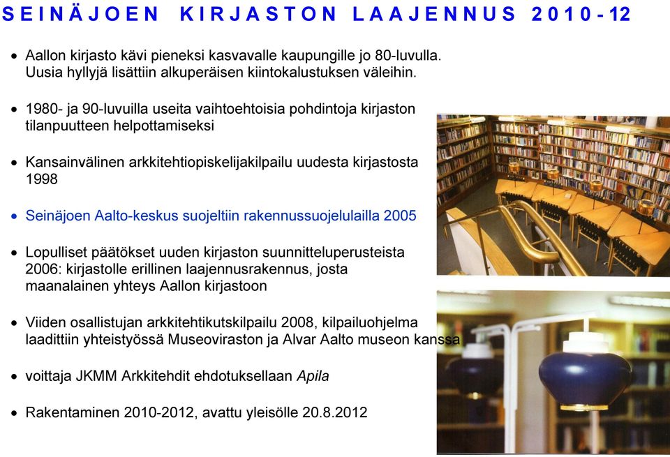 rakennussuojelulailla 2005 Lopulliset päätökset uuden kirjaston suunnitteluperusteista 2006: kirjastolle erillinen laajennusrakennus, josta maanalainen yhteys Aallon kirjastoon Viiden osallistujan