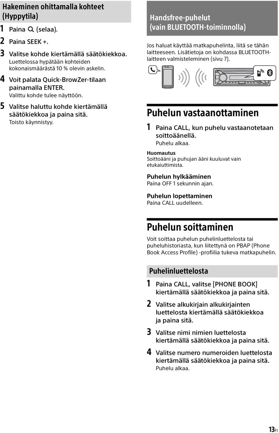 Handsfree-puhelut (vain BLUETOOTH-toiminnolla) Jos haluat käyttää matkapuhelinta, liitä se tähän laitteeseen. Lisätietoja on kohdassa BLUETOOTHlaitteen valmisteleminen (sivu 7).
