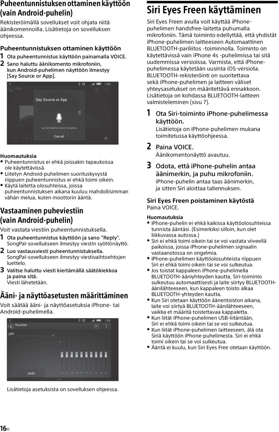 Huomautuksia Puheentunnistus ei ehkä joissakin tapauksissa ole käytettävissä. Liitetyn Android-puhelimen suorituskyvystä riippuen puheentunnistus ei ehkä toimi oikein.