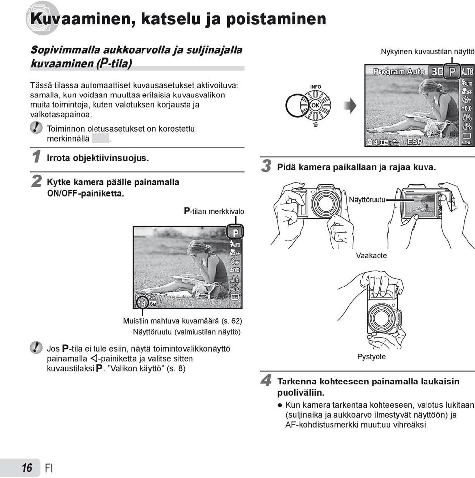 2 Kytke kamera päälle painamalla n-painiketta. P-tilan merkkivalo 4 Nykyinen kuvaustilan näyttö Program Auto 16M NORM ESP 3 Pidä kamera paikallaan ja rajaa kuva. Näyttöruutu 3D P 0.