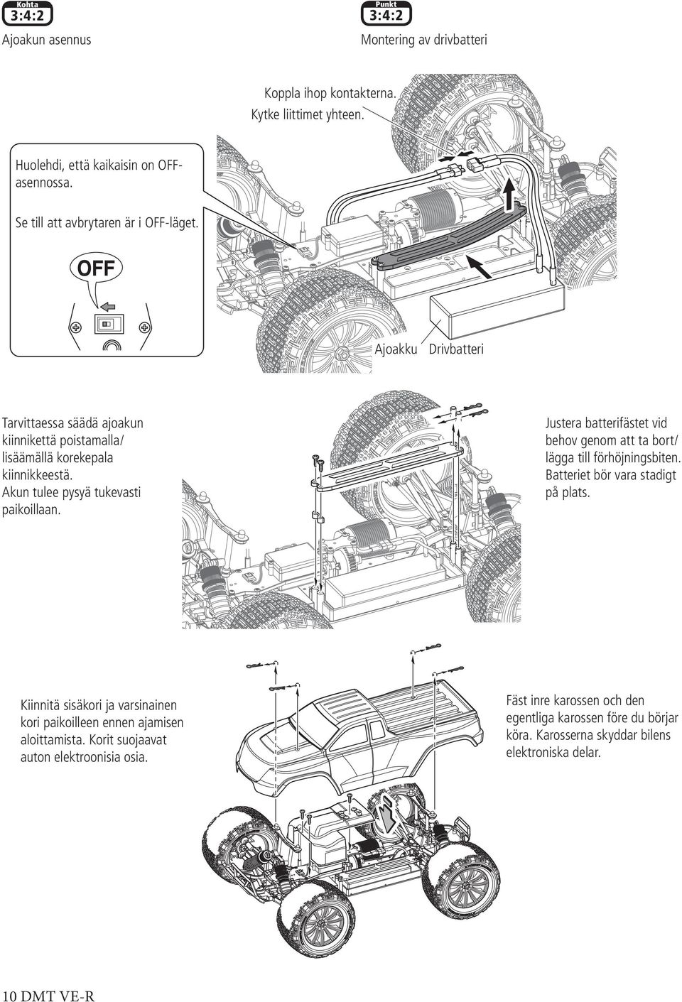 Akun tulee pysyä tukevasti paikoillaan. Kiinnitä sisäkori ja varsinainen kori paikoilleen ennen ajamisen aloittamista. Korit suojaavat auton elektroonisia osia.